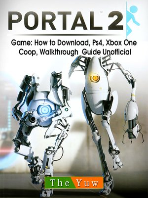cover image of Portal 2 Game: How to Download, Ps4, Xbox One, Coop, Walkthrough Guide Unofficial